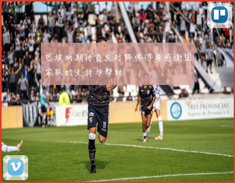 巴埃纳期待首发对阵佛得角感谢国家队的支持与帮助