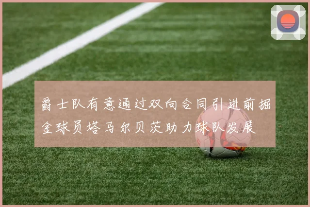 爵士队有意通过双向合同引进前掘金球员塔马尔贝茨助力球队发展