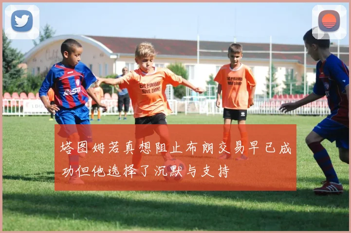 塔图姆若真想阻止布朗交易早已成功但他选择了沉默与支持